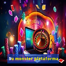 5u monster plataforma